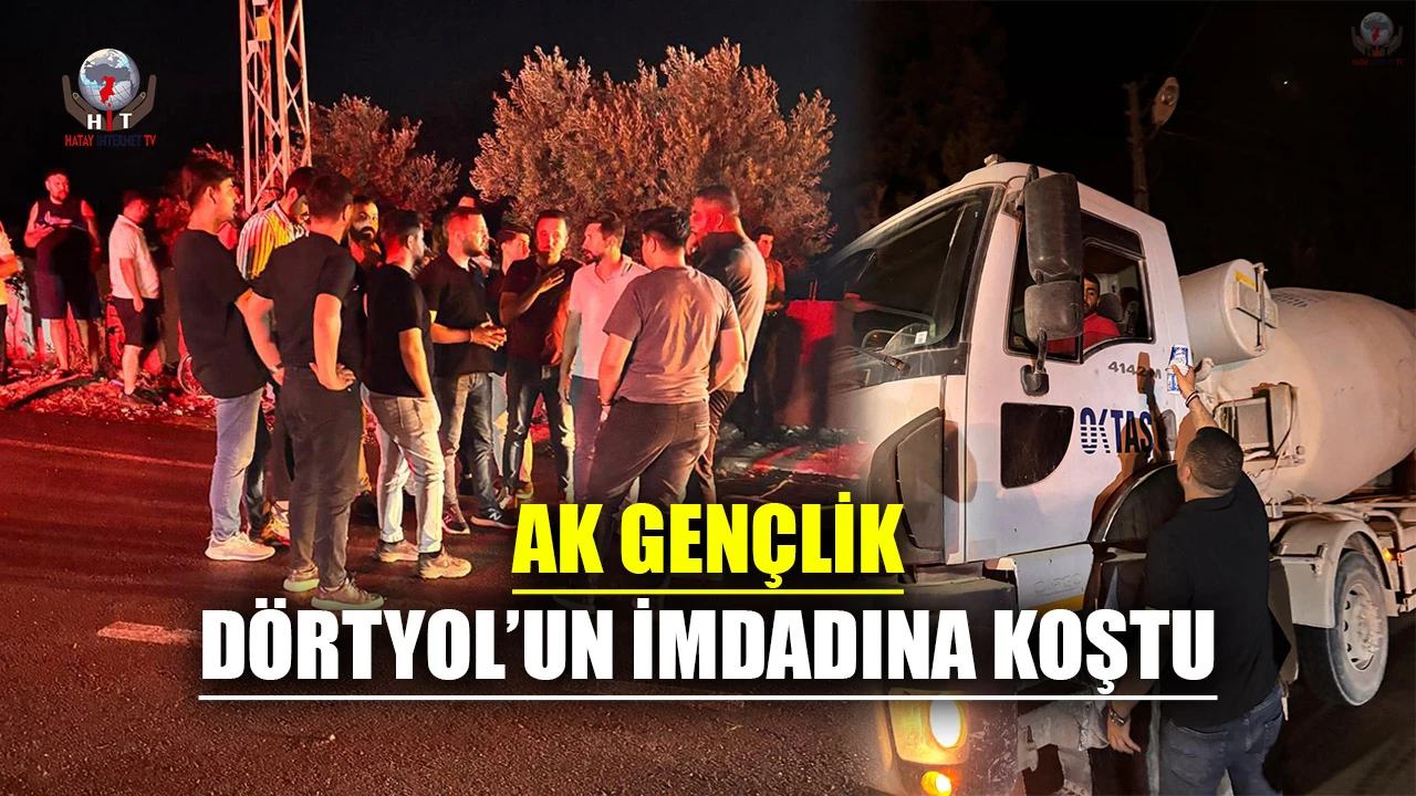 AK GENÇLİK DÖRTYOL’UN İMDADINA KOŞTU