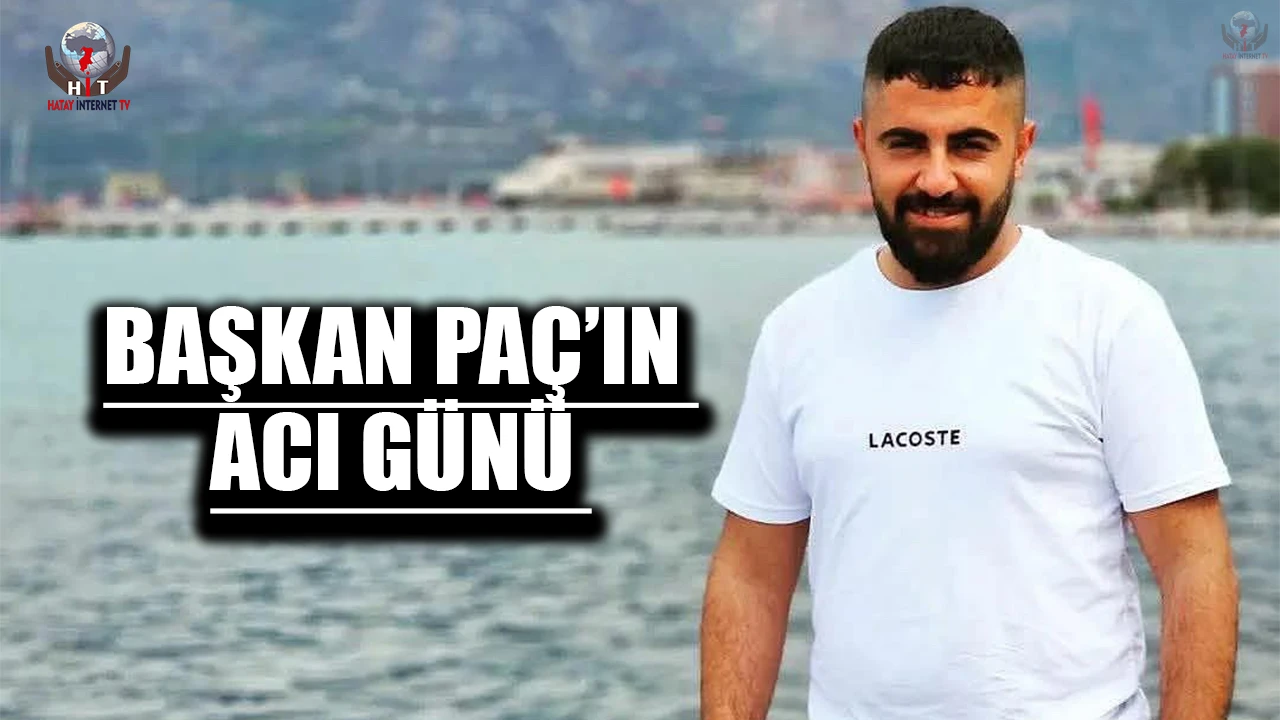 BAŞKAN PAÇ’IN ACI GÜNÜ