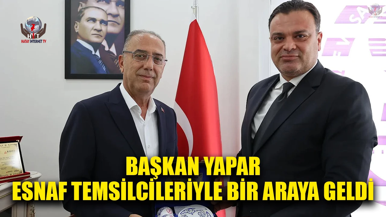 BAŞKAN YAPAR, ESNAF TEMSİLCİLERİYLE BİR ARAYA GELDİ