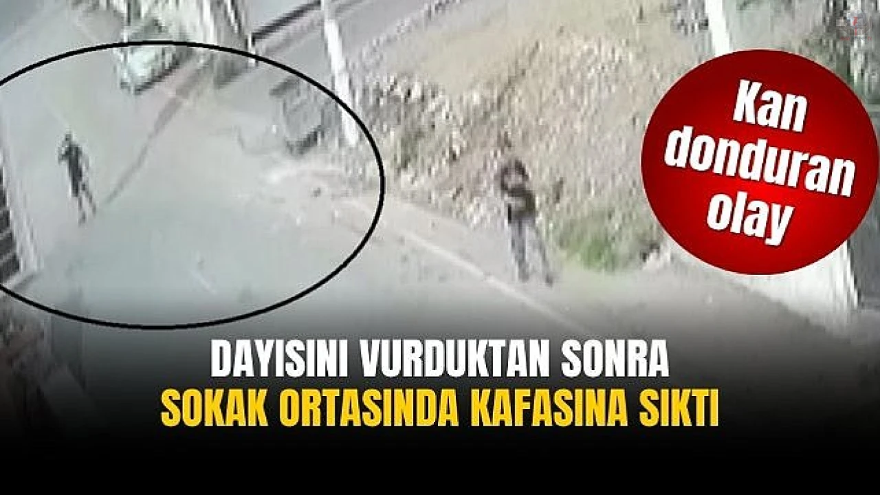 Dayısını vurduktan sonra sokak ortasında kafasına sıktı