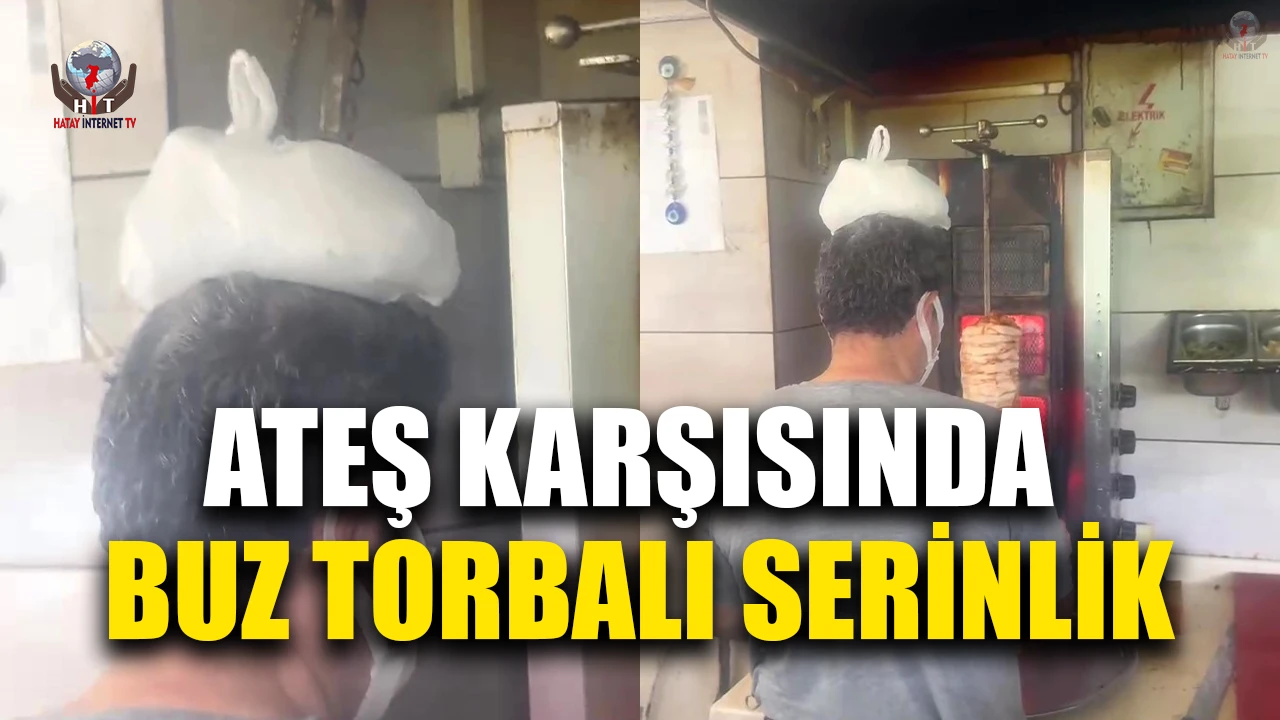Dönerci ustası kavurucu sıcakta, ateş karşısında kafasına buz torbası koyarak serinlemeye çalıştı
