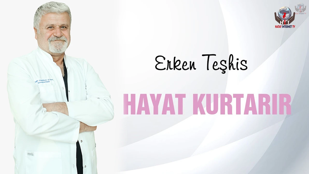 ERKEN TEŞHİS HAYAT KURTARIYOR
