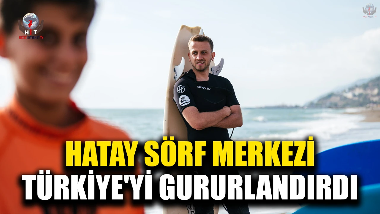 HATAY SÖRF MERKEZİ, TÜRKİYE'Yİ GURURLANDIRDI