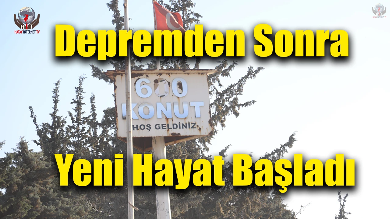 Hatay'da Depremden Sonra Yeni Hayat Başladı