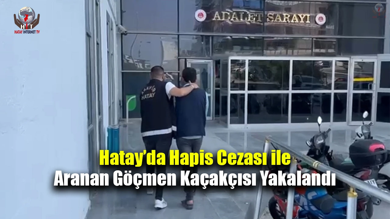 Hatay’da hapis cezası ile aranan göçmen kaçakçısı yakalandı