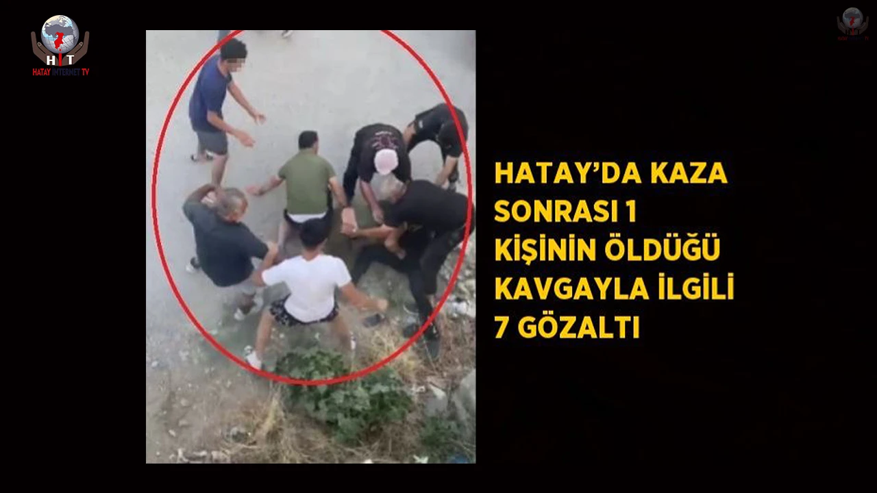Hatayda kaza sonrası 1 kişinin öldüğü kavgayla ilgili 7 gözaltı