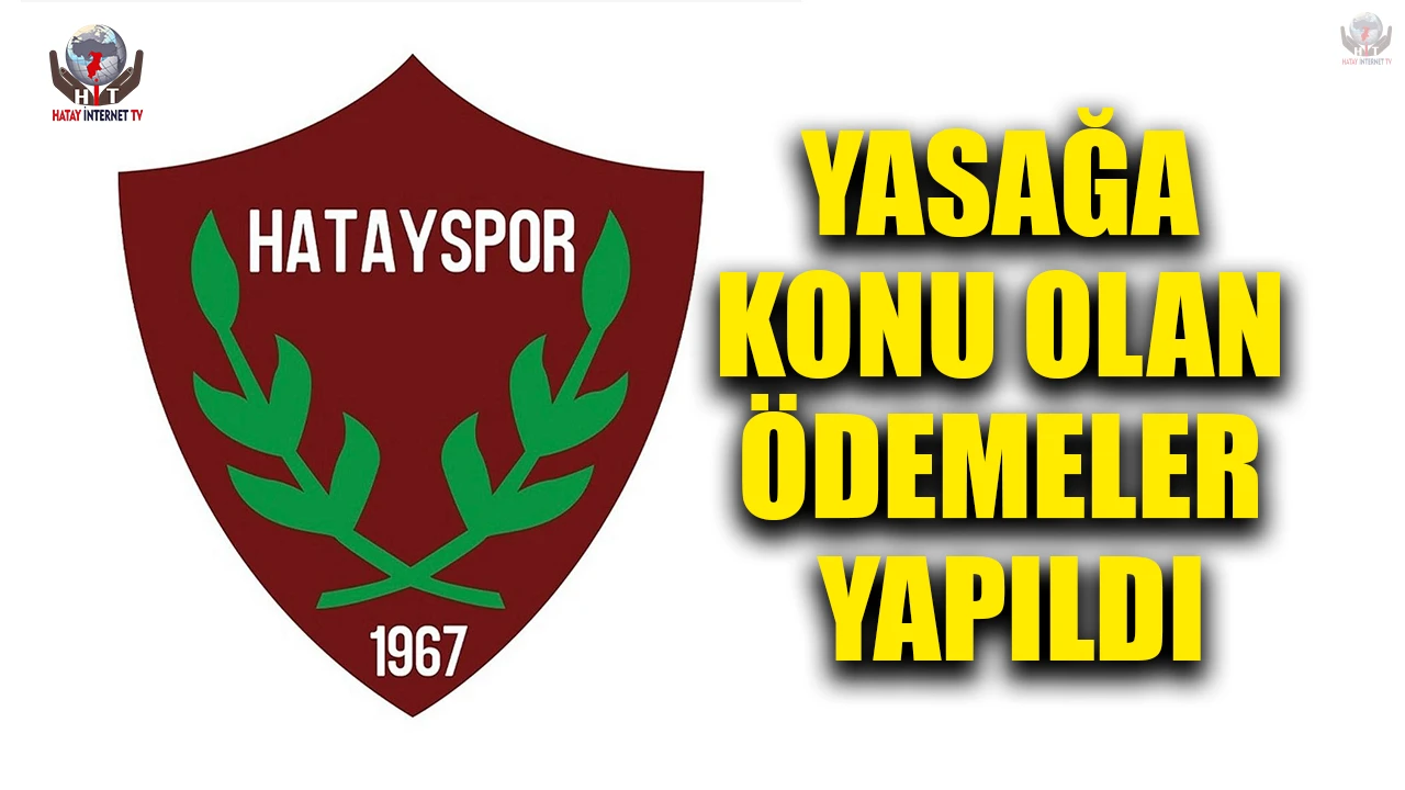 HATAYSPOR, TRANSFER YASAĞINA NEDEN OLAN ÖDEMELERİ YAPTIĞINI AÇIKLADI