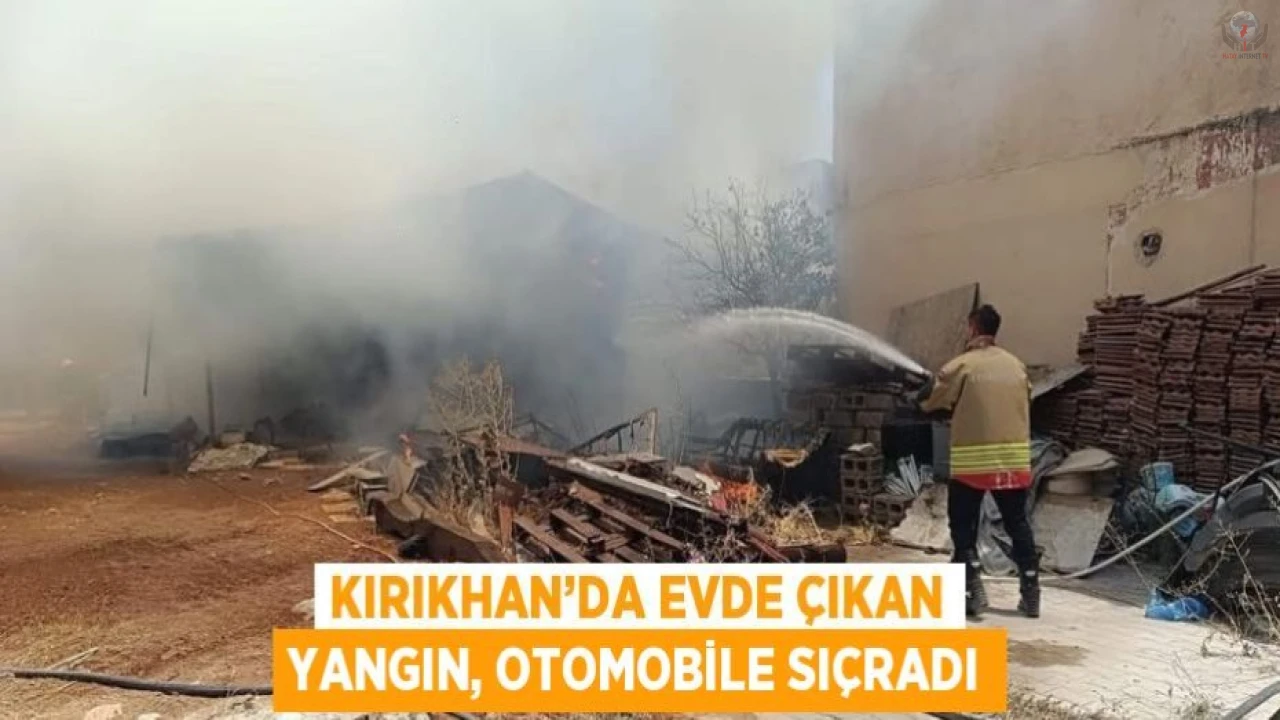 Kırıkhanda evde çıkan yangın, otomobile sıçradı