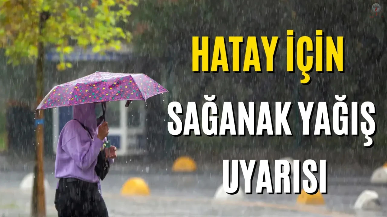 METEOROLOJİ UZMANI TARİH VERDİ!  HATAY İÇİN SAĞANAK UYARISI