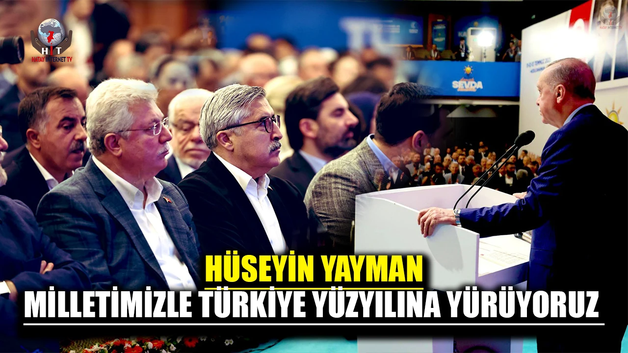 YAYMAN: MİLLETİMİZLE TÜRKİYE YÜZYILINA YÜRÜYORUZ