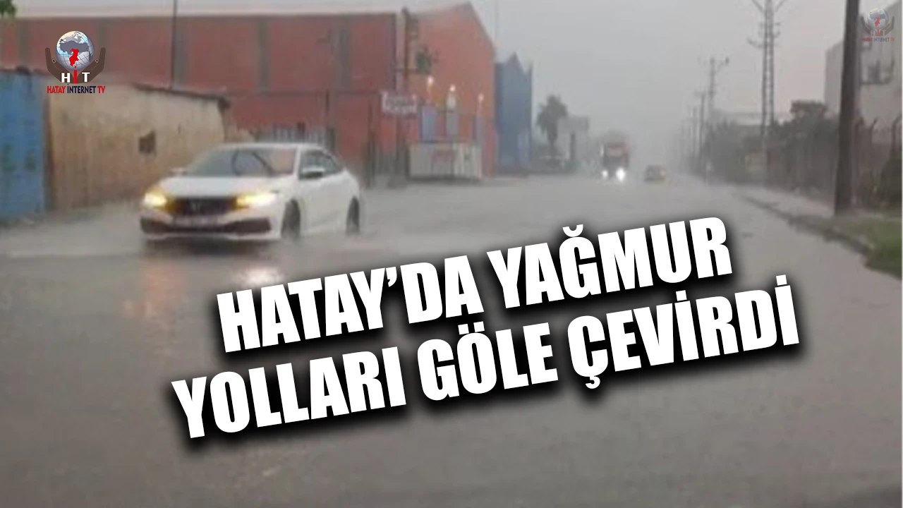 Hatay'da Aniden Bastıran Yağmur Araçları Mahsur Bıraktı