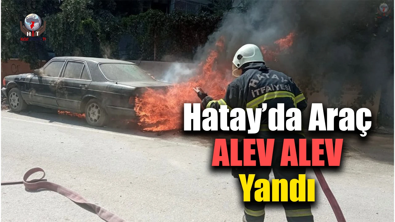 Hatay’da araç küle döndü