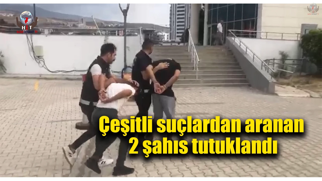 Hatay’da çeşitli suçlardan aranan 2 şahıs tutuklandı