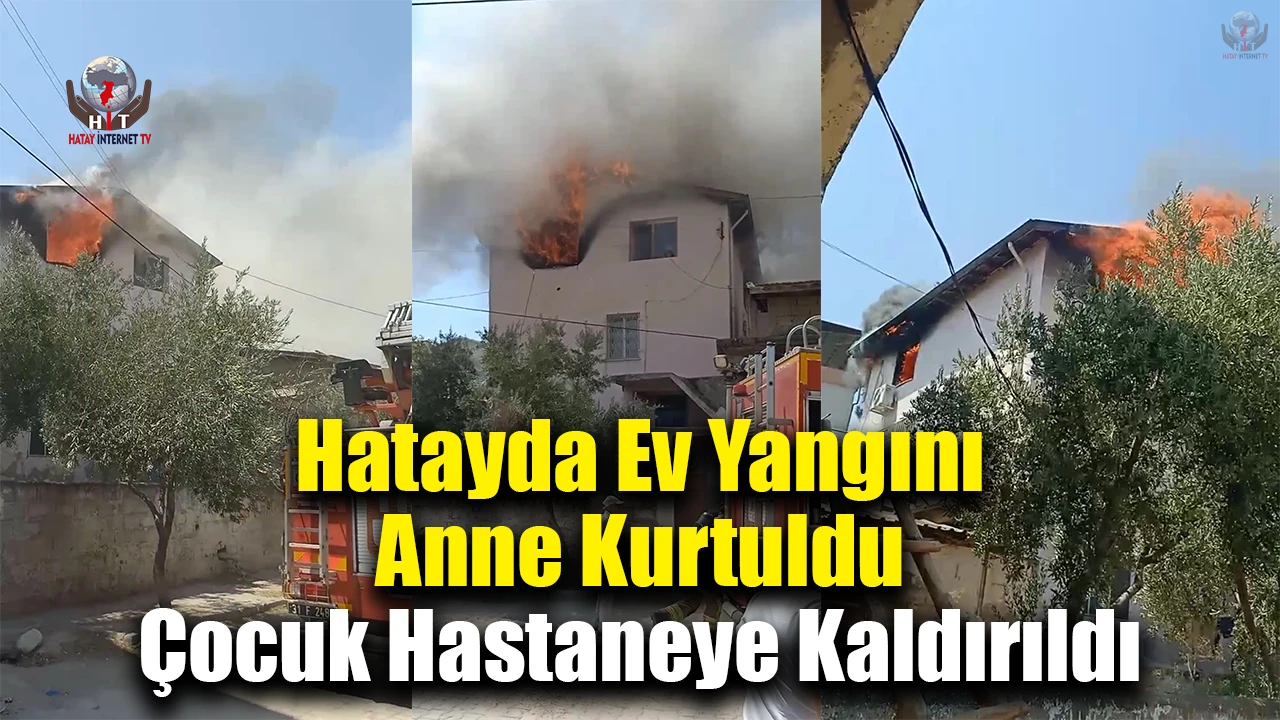 Hatayda ev yangını: Anne kurtarılırken, 3 yaşındaki çocuk hastaneye kaldırıldı