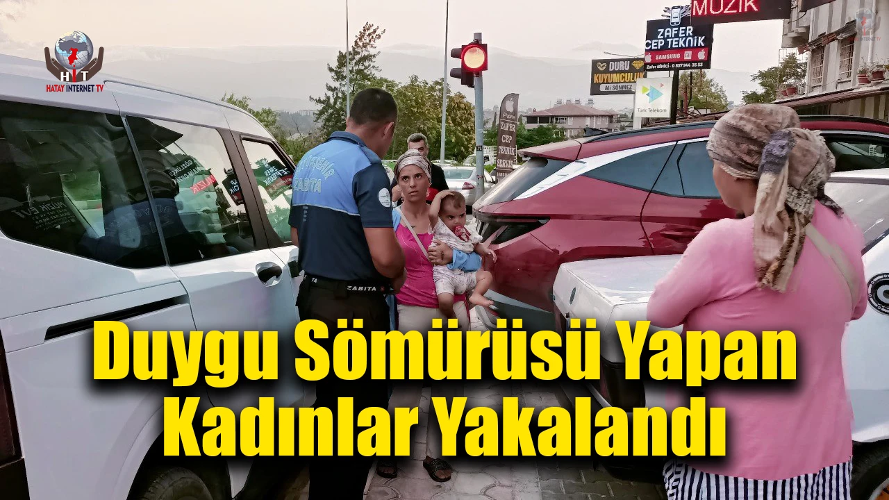 Hatay'da evlatlarıyla duygu sömürüsü yapan dilenci kadınlar yakalandı