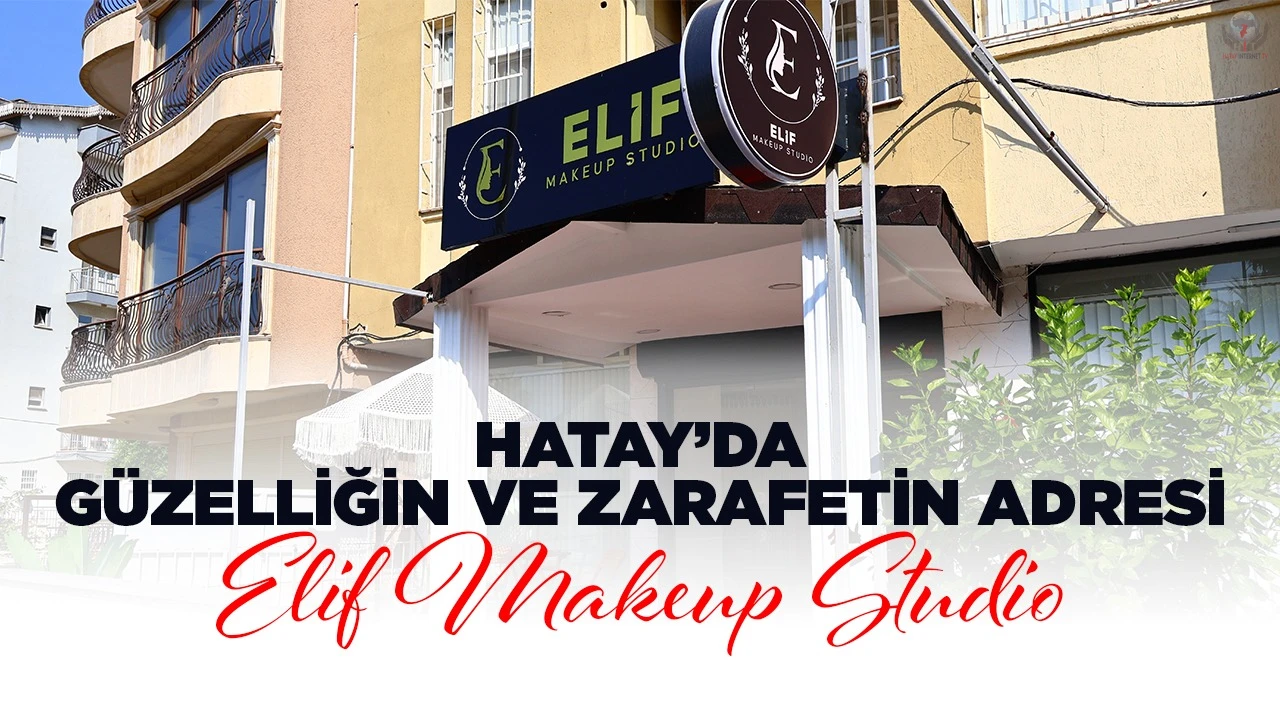 HATAY’DA GÜZELLİĞİN VE ZARAFETİN ADRESİ ELİF TORTUK GÜZELLİK MERKEZİ