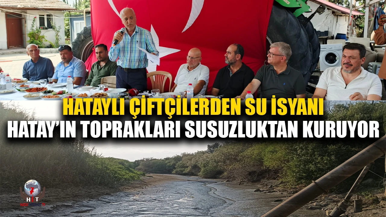 HATAYLI ÇİFTÇİLERDEN SU İSYANI: HATAY’IN TOPRAKLARI SUSUZLUKTAN KURUYOR
