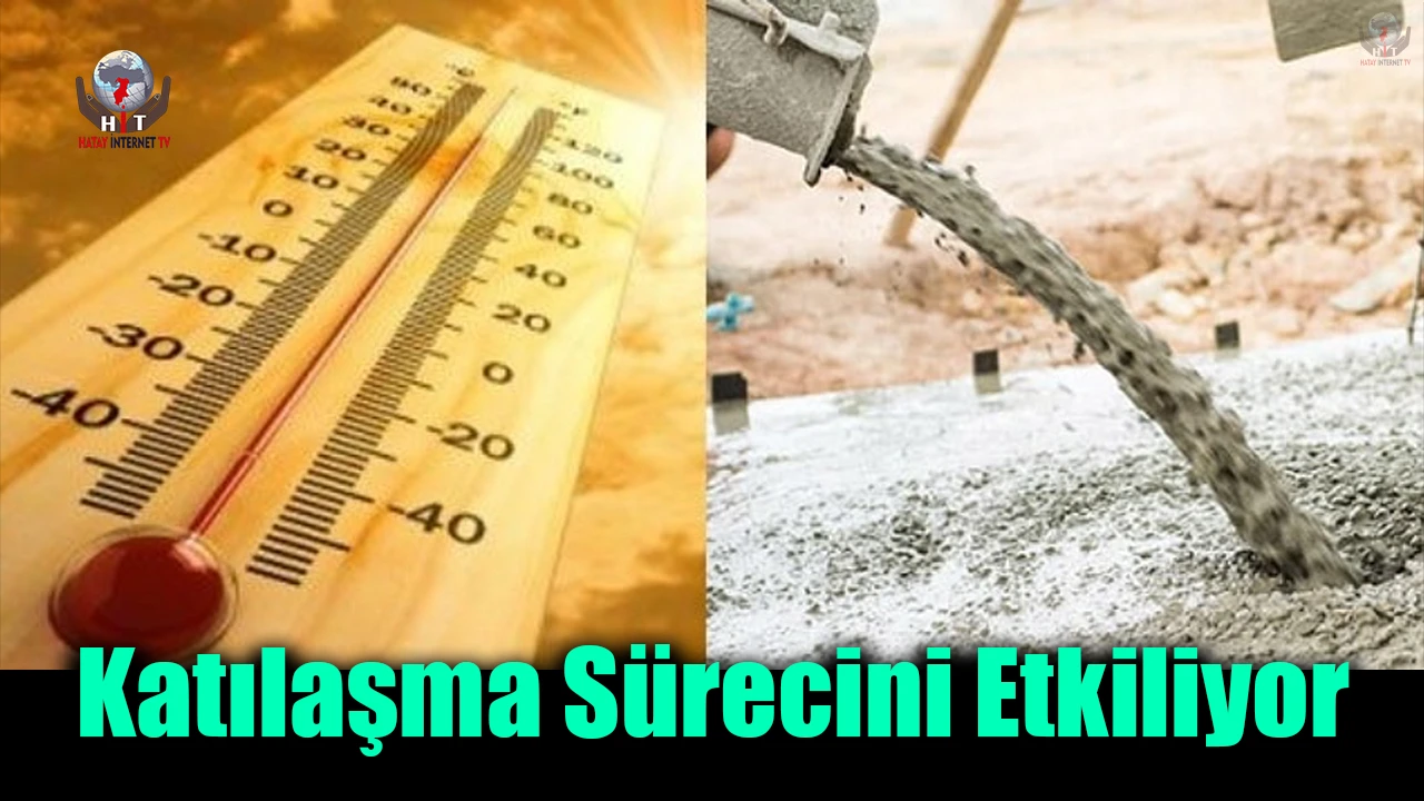 Kavurucu sıcakta gerçekleştirilen beton dökümü katılaşma sürecini etkiliyor