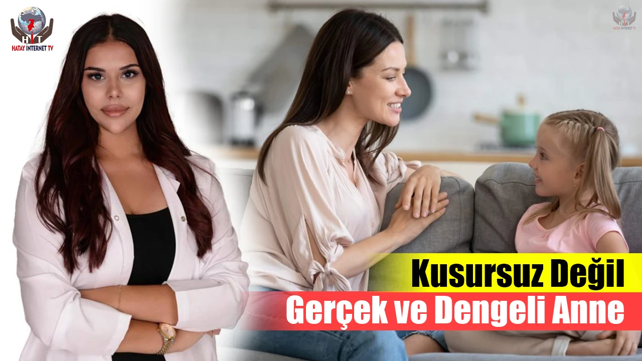 Kusursuz Değil,Gerçek ve Dengeli Anne