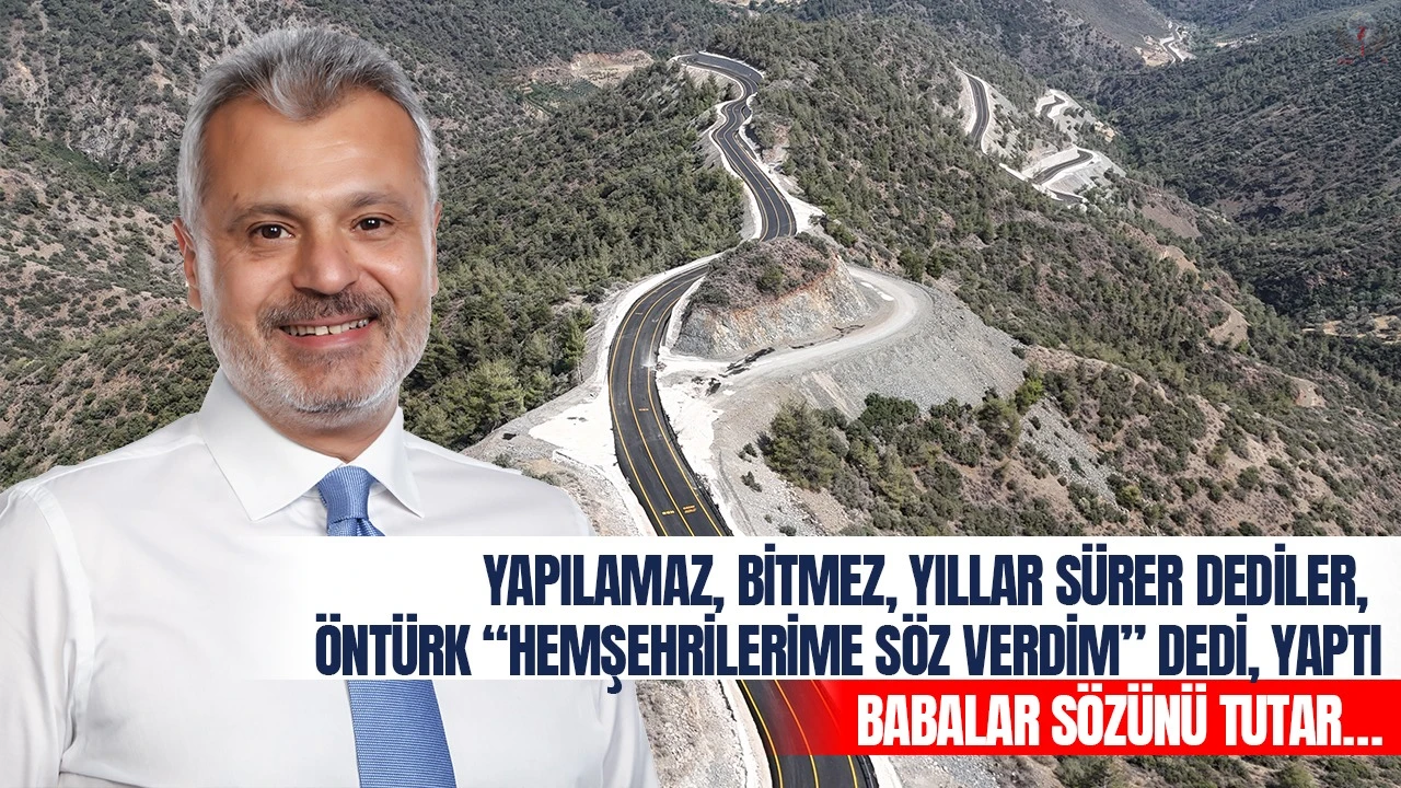 YAPILAMAZ, BİTMEZ, YILLAR SÜRER DEDİLER,  ÖNTÜRK “HEMŞEHRİLERİME SÖZ VERDİM” DEDİ, YAPTI BABALAR SÖZÜNÜ TUTAR…