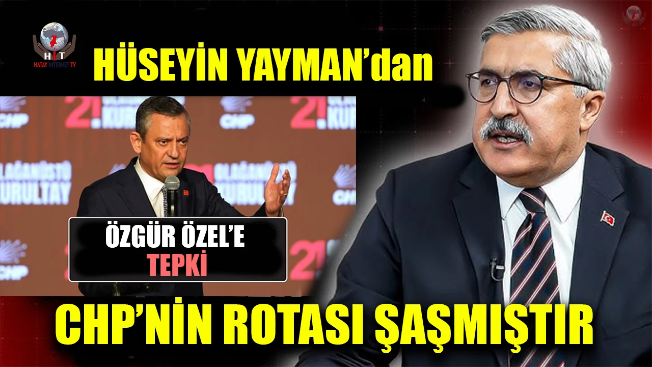YAYMAN’DAN ÖZGÜR ÖZEL’E TEPKİ: “CHP’NİN ROTASI ŞAŞMIŞTIR”
