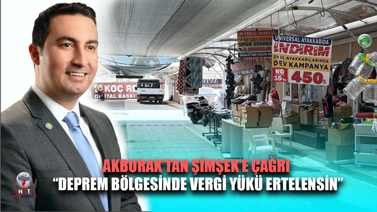 AKBURAK’TAN ŞİMŞEK’E ÇAĞRI: “DEPREM BÖLGESİNDE VERGİ YÜKÜ ERTELENSİN”