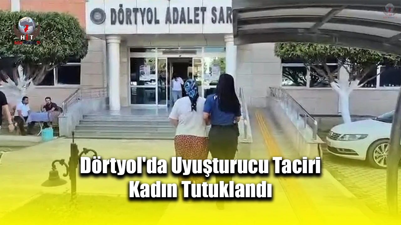 Dörtyol'da uyuşturucu taciri kadın tutuklandı