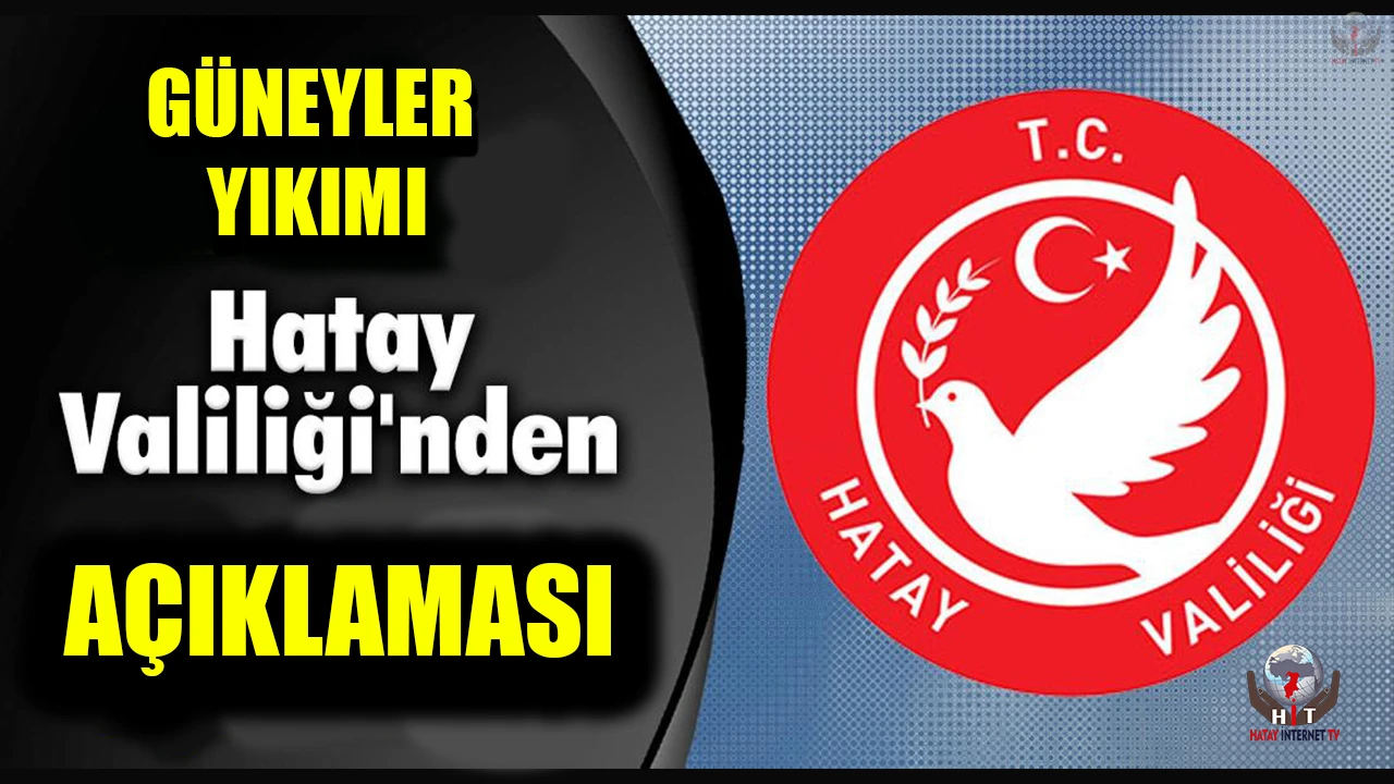 HATAY VALİLİĞİ GÜNEYLER YIKIMININ GEREKÇESİNİ AÇIKLADI
