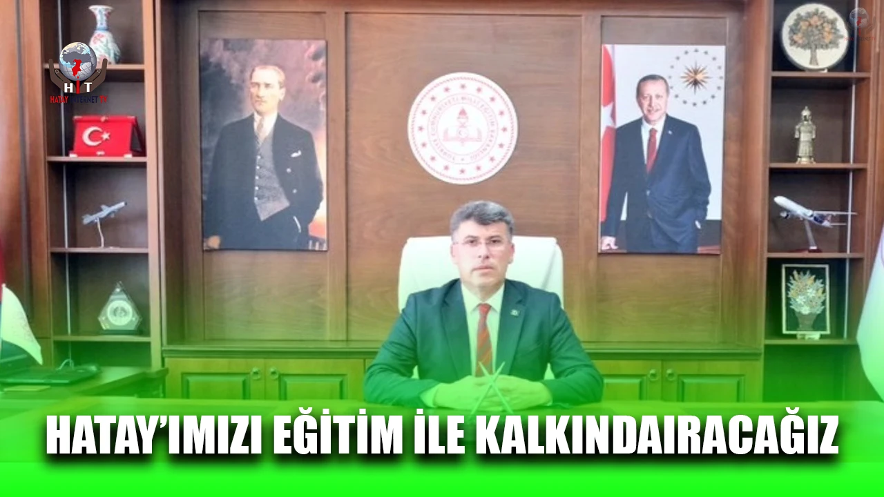 HATAY’IMIZI EĞİTİM İLE KALKINDAIRACAĞIZ
