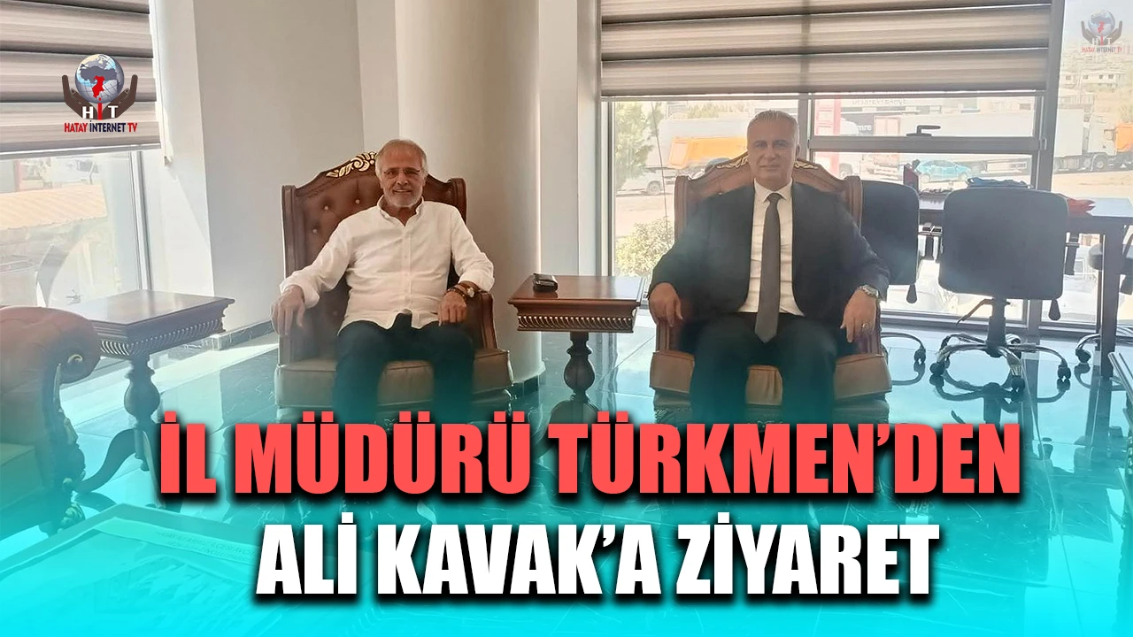 İL MÜDÜRÜ TÜRKMEN’DEN ALİ KAVAK’A ZİYARET