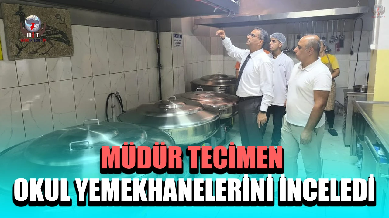 MÜDÜR TECİMEN OKUL YEMEKHANELERİNİ İNCELEDİ