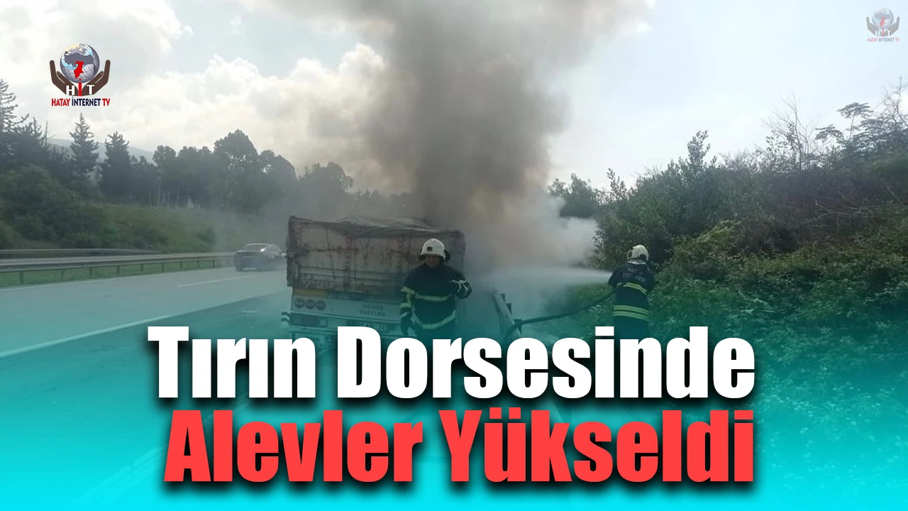 Seyir halindeki tırın dorsesinden alevler yükseldi