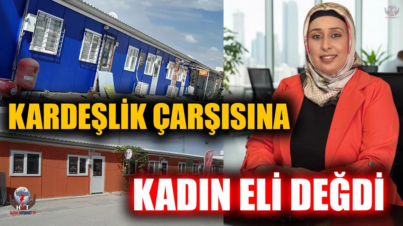 HATAY'DA KARDEŞLİK ÇARŞISINA KADIN ELİ DEĞDİ