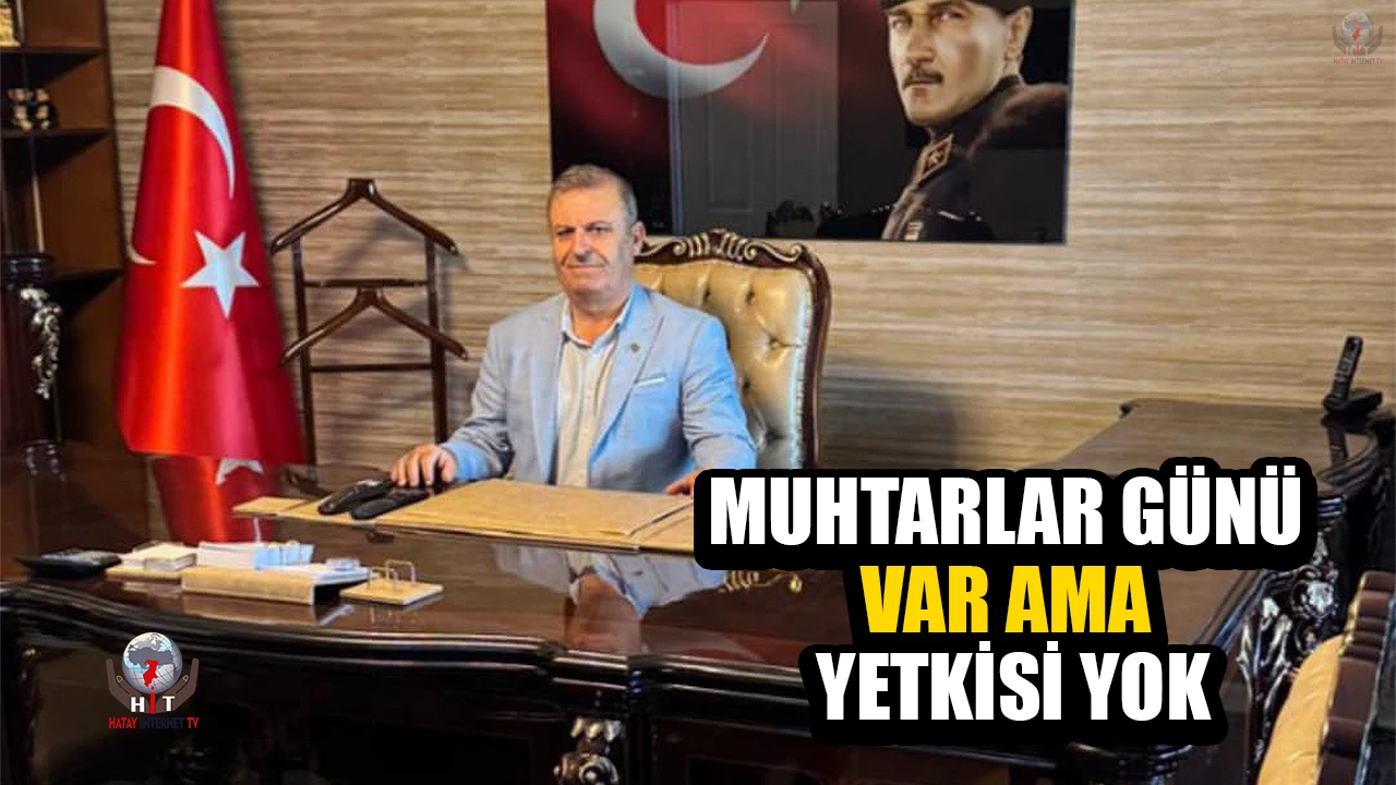 MUHTARLAR GÜNÜ VAR AMA YETKİSİ YOK