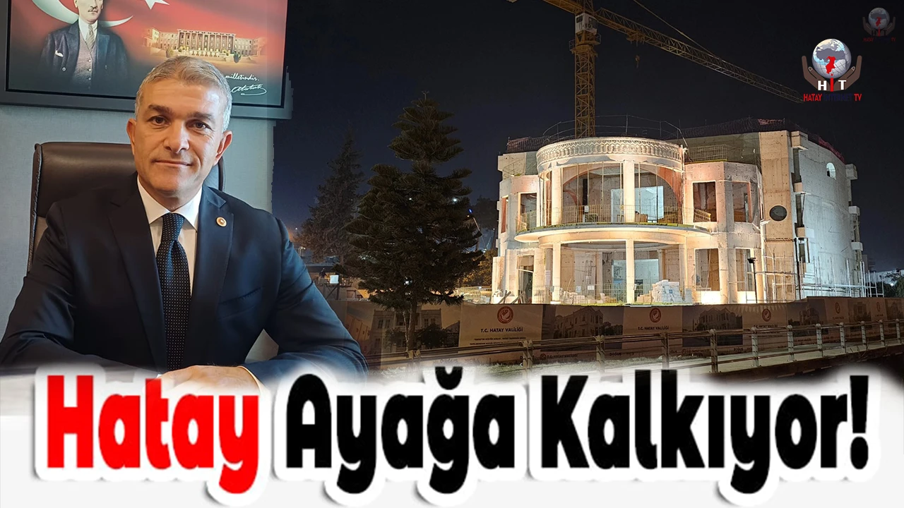 YEŞİLDAL: HATAY’DA YENİDEN DOĞUŞUN SON AŞAMASINDAYIZ