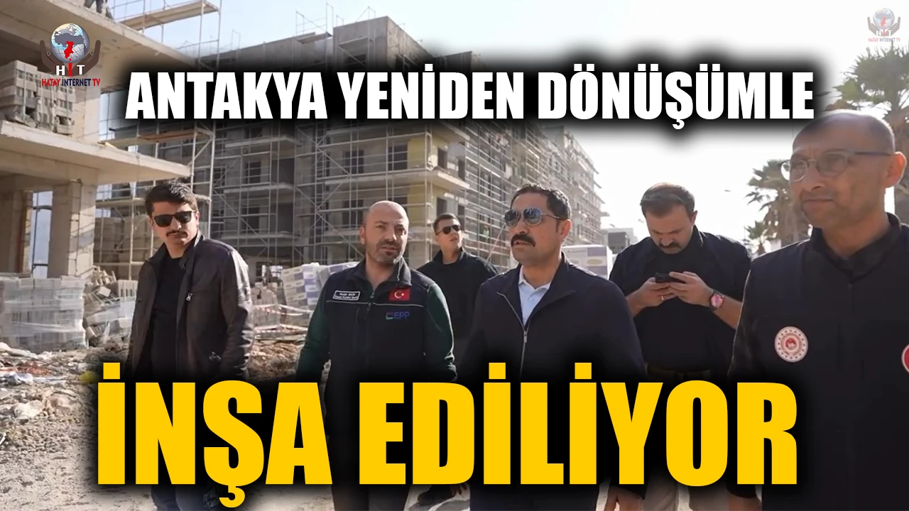 ANTAKYA YENİDEN DÖNÜŞÜMLE İNŞA EDİLİYOR