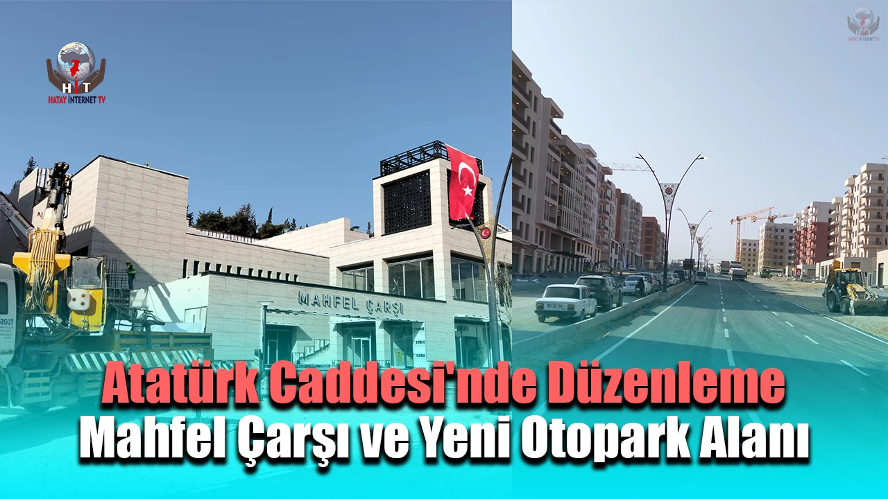 Antakya'nın Atatürk Caddesi'nde Yenilikler: Mahfel Çarşı ve Yeni Otopark Alanı
