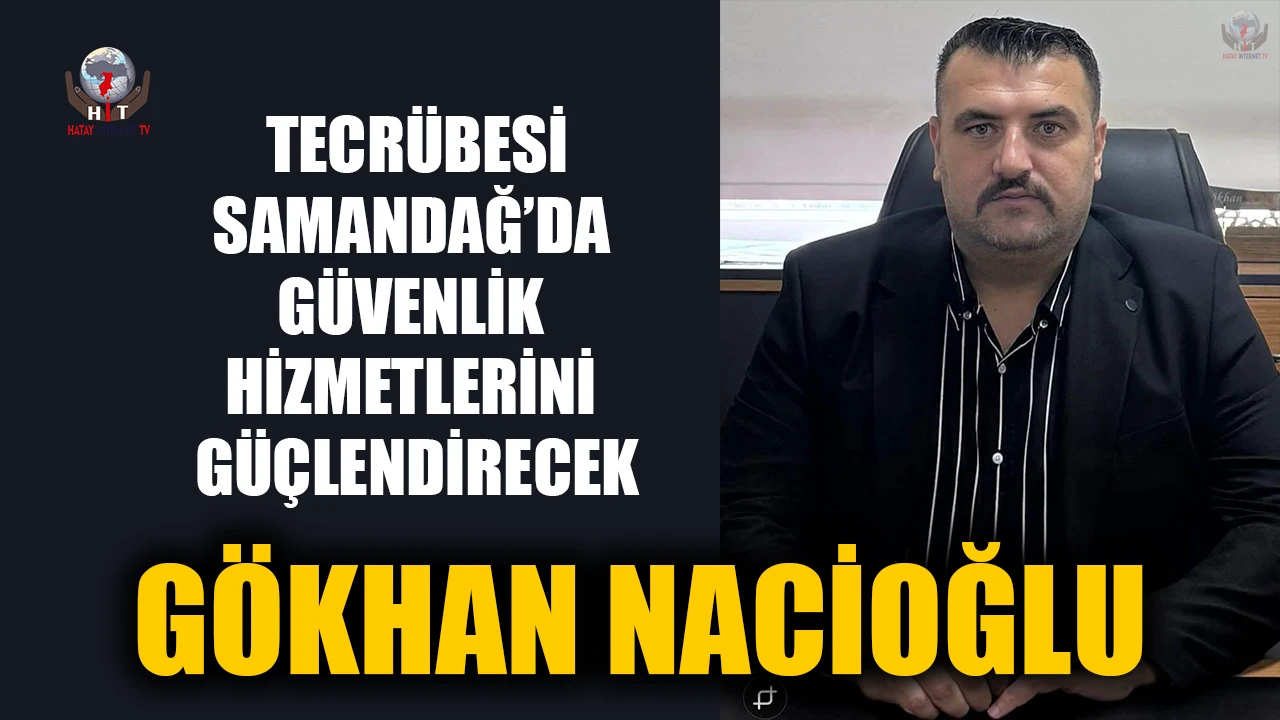 GÖKHAN NACİOĞLU’NUN TECRÜBESİ SAMANDAĞ’DA GÜVENLİK HİZMETLERİNİ GÜÇLENDİRECEK