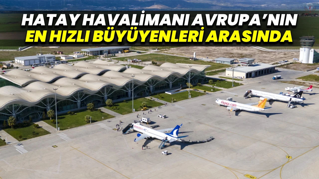 HATAY HAVALİMANI AVRUPA’NIN EN HIZLI BÜYÜYENLERİ ARASINDA