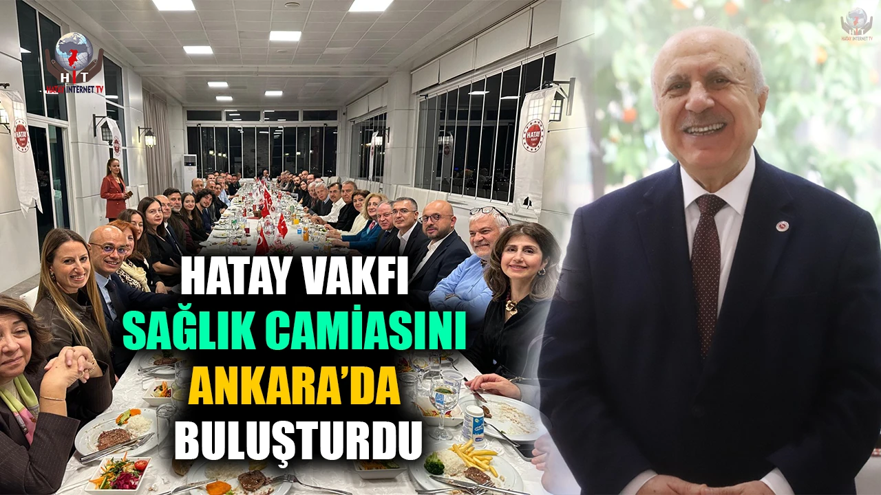 HATAY VAKFI SAĞLIK CAMİASINI ANKARA’DA BULUŞTURDU