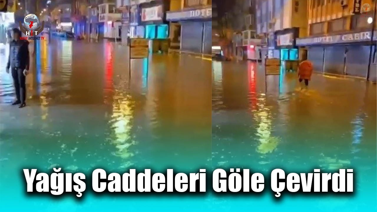 Hatayda sağanak yağış caddeleri göle çevirdi