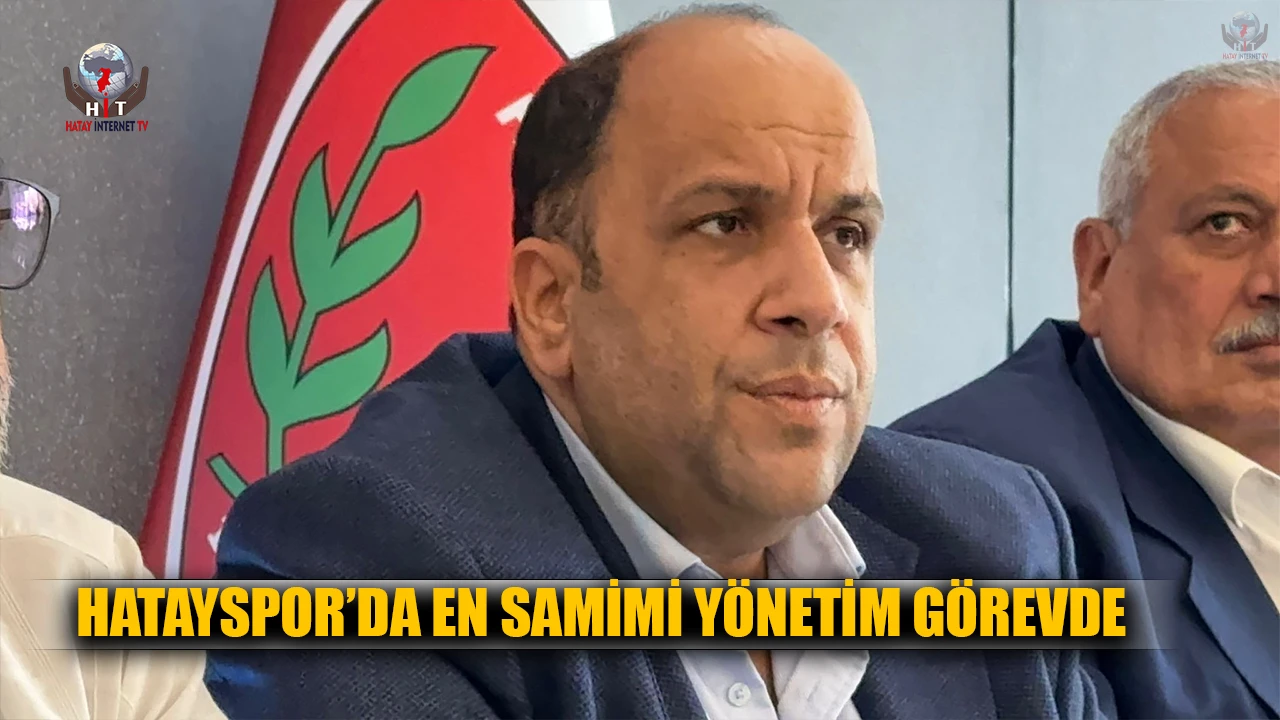 HATAYSPOR’DA EN SAMİMİ YÖNETİM GÖREVDE