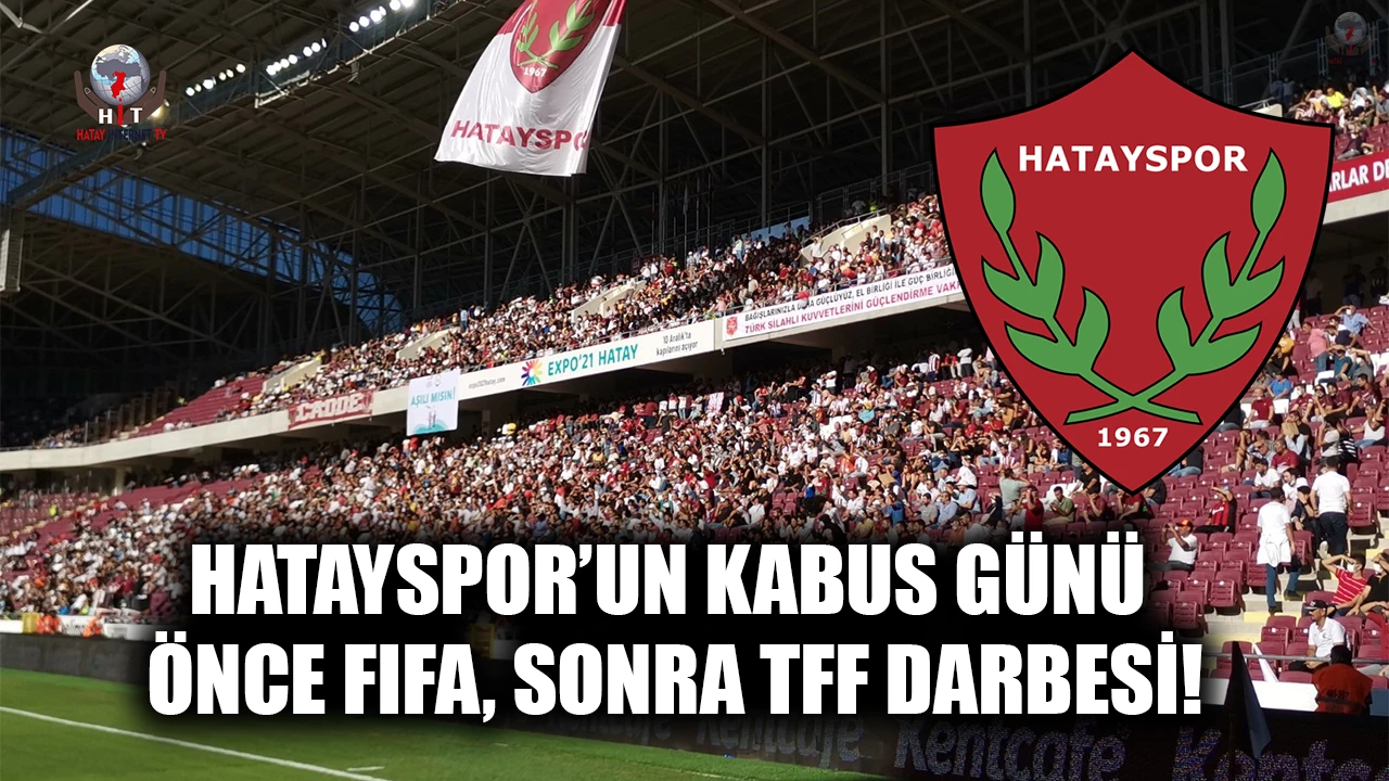 HATAYSPOR’UN KABUS GÜNÜ  ÖNCE FIFA, SONRA TFF DARBESİ!