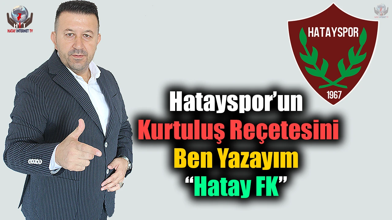 Hatayspor’un Kurtuluş Reçetesini Ben Yazayım: “Hatay FK”
