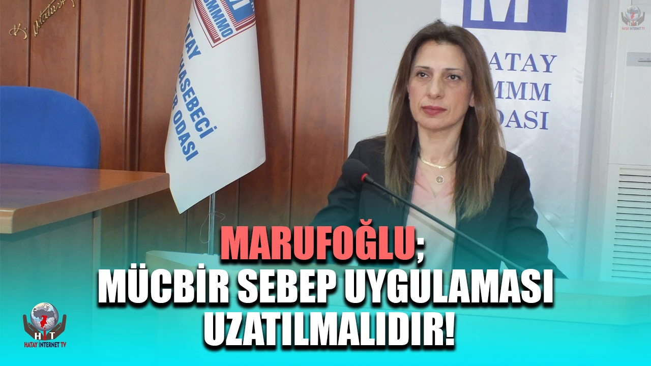MARUFOĞLU; MÜCBİR SEBEP UYGULAMASI UZATILMALIDIR!