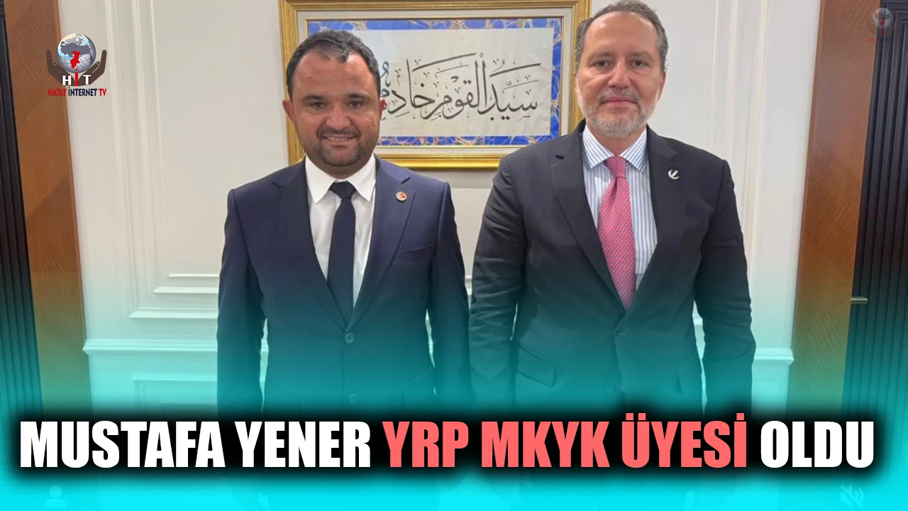 MUSTAFA YENER YRP MKYK ÜYESİ OLDU