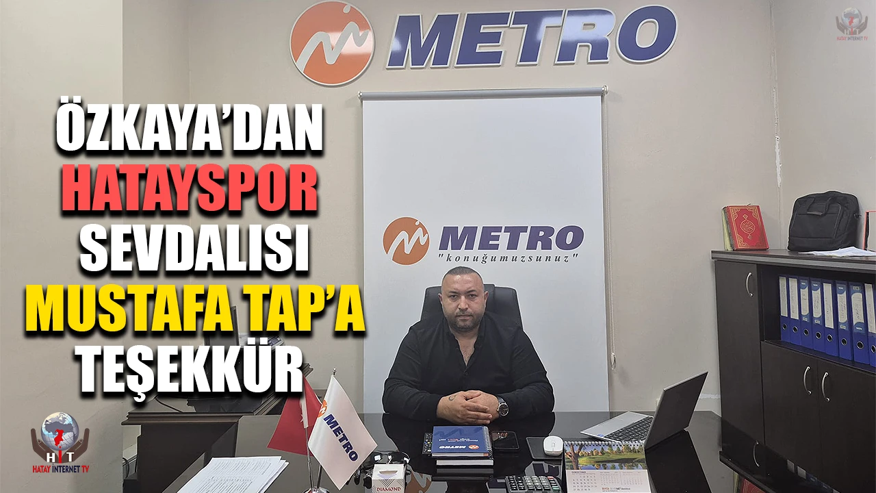 ÖZKAYA’DAN HATAYSPOR SEVDALISI MUSTAFA TAP’A TEŞEKKÜR