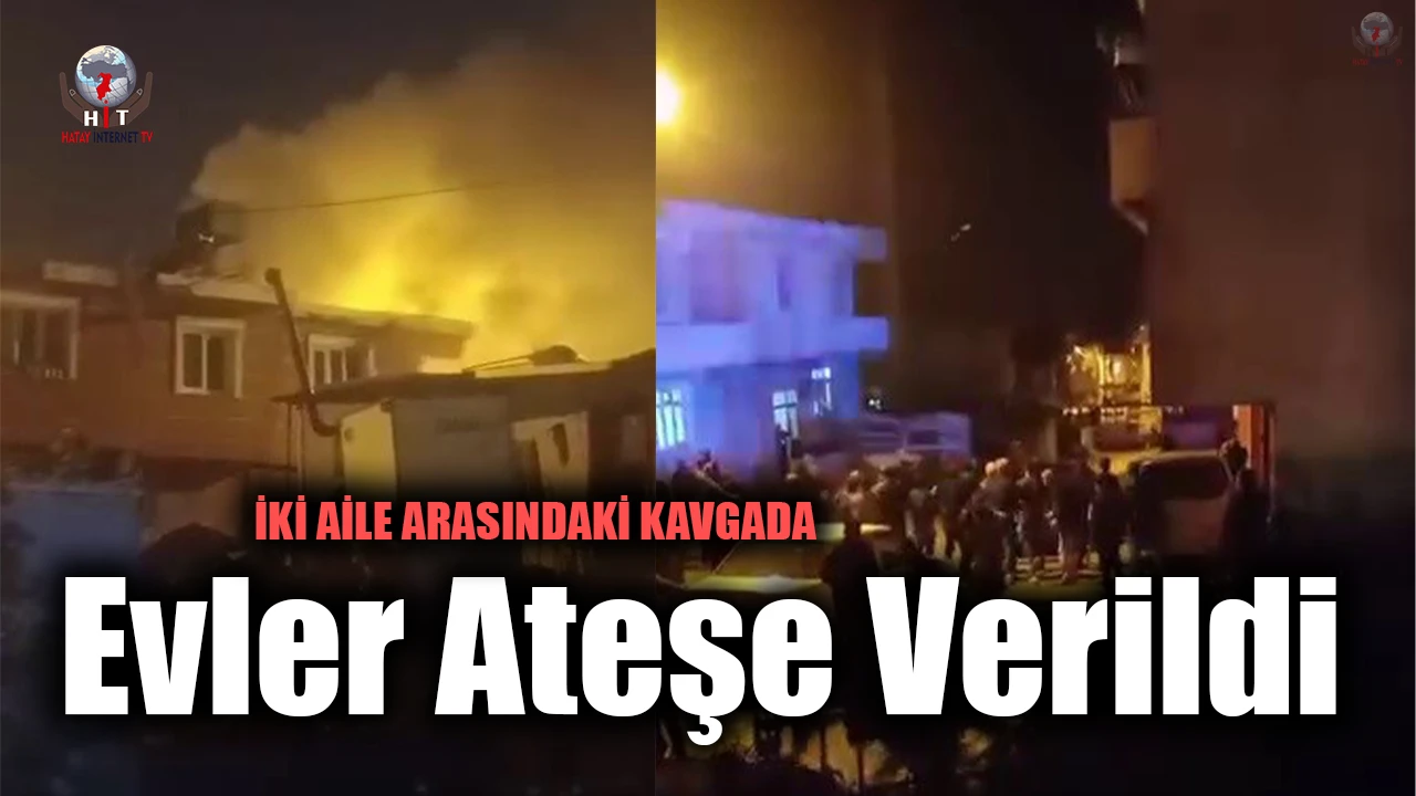 Aileler arasında savaşı andıran kavgada evler ateşe verildi