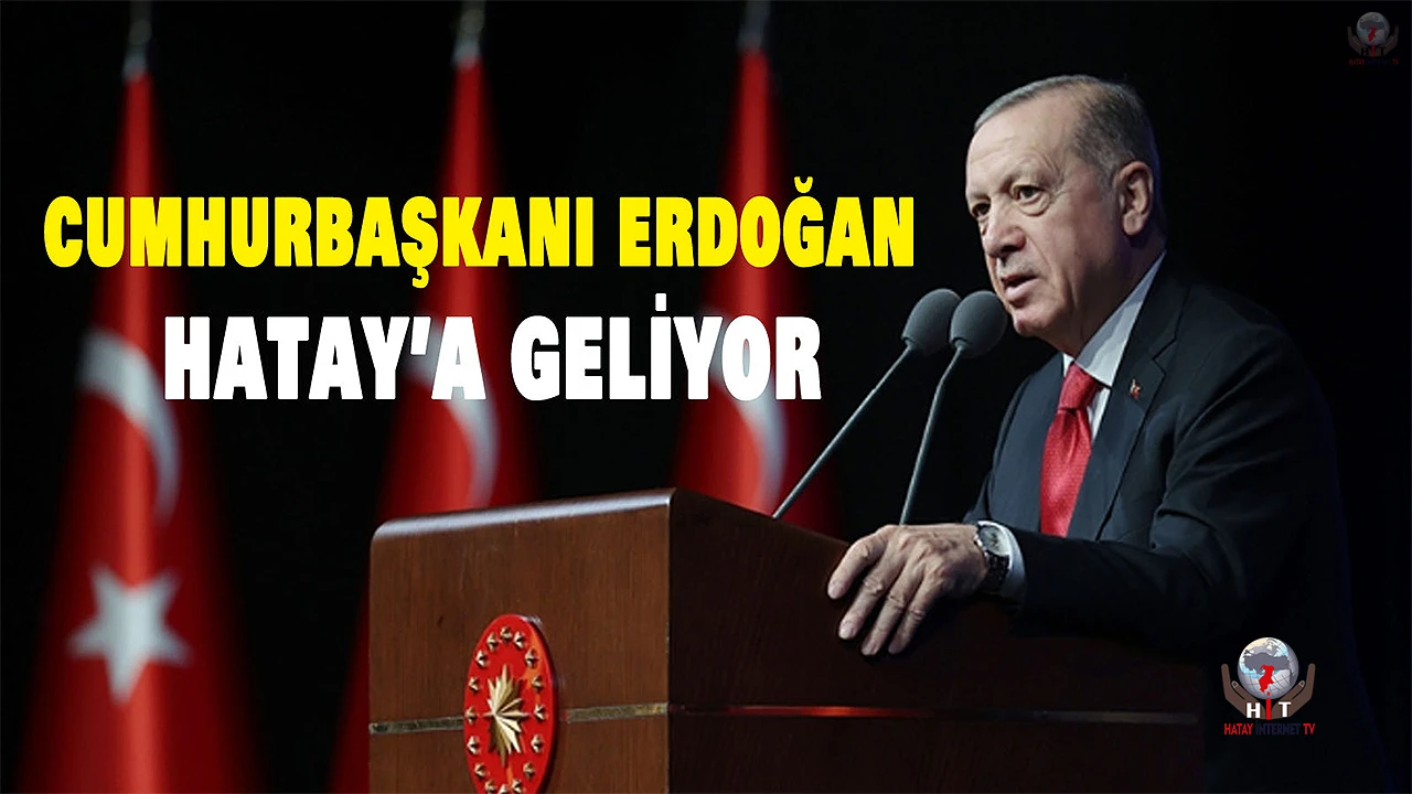 CUMHURBAŞKANI ERDOĞAN HATAY’A GELİYOR