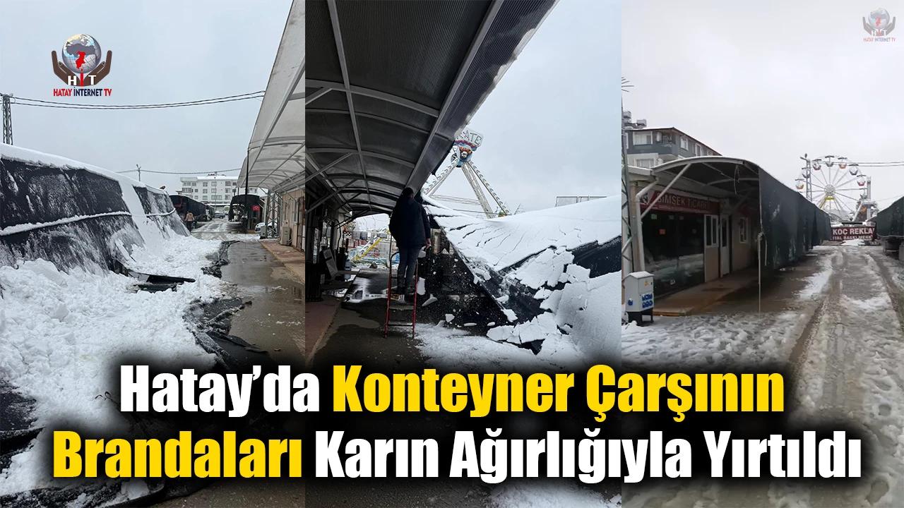 Hatay’da konteyner çarşının brandaları karın ağırlığıyla yırtıldı